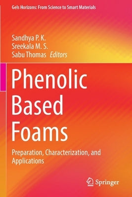 Phenolic Based Foams: Preparation, Characterization, and Applications by P. K., Sandhya