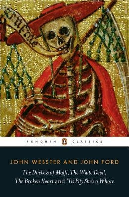 The Duchess of Malfi, the White Devil, the Broken Heart and 'Tis Pity She's a Whore by Webster, John