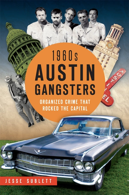 1960s Austin Gangsters: Organized Crime That Rocked the Capital by Sublett, Jesse