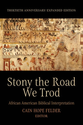 Stony the Road We Trod: African American Biblical Interpretation. Thirtieth Anniversary Expanded Edition by Felder, Cain Hope