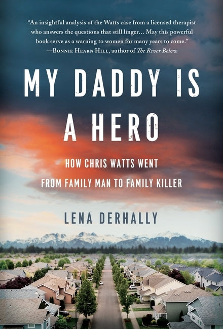 My Daddy is a Hero: How Chris Watts Went from Family Man to Family Killer by Derhally, Lena