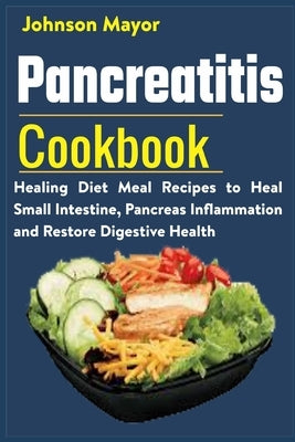 Pancreatitis Cookbook: Healing Diet Meal to Heal Small Intestine, Pancreas Inflammation and Restore Digestive Health by Mayor, Johnson