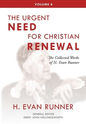 The Collected Works of H. Evan Runner, Vol. 4: The Urgent Need for Christian Renewal by Runner, H. Evan