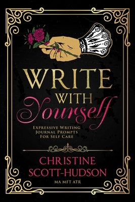 Write With Yourself: Expressive Writing Journal Prompts For Self Care by Scott-Hudson, Christine