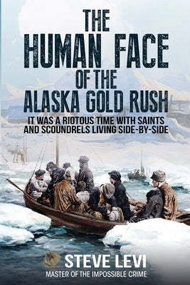 The Human Face of the Alaska Gold Rush by Levi, Steve