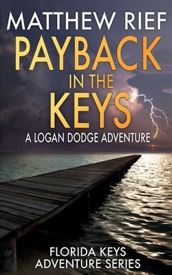 Payback in the Keys: A Logan Dodge Adventure (Florida Keys Adventure Series Book 13) by Rief, Matthew