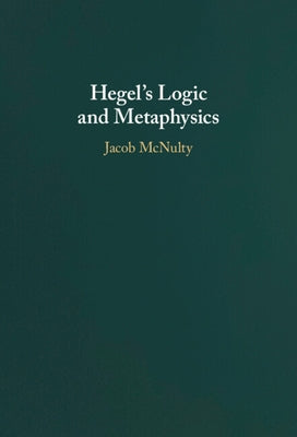 Hegel's Logic and Metaphysics by McNulty, Jacob