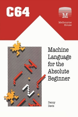 C64 Machine Language for the Absolute Beginner by Davis, Danny