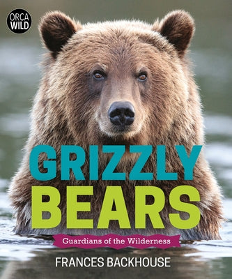 Grizzly Bears: Guardians of the Wilderness by Backhouse, Frances