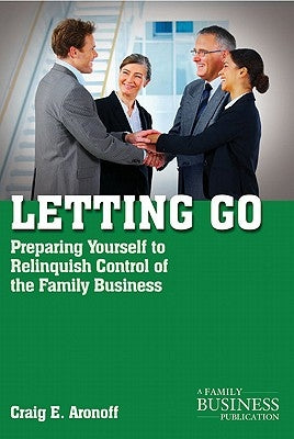 Letting Go: Preparing Yourself to Relinquish Control of the Family Business by Aronoff, C.