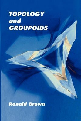 Topology and Groupoids by Brown, Ronald