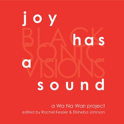 Joy Has a Sound: Black Sonic Visions by Johnson, Elisheba