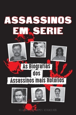 Assassinos em Série: As Biografias dos Assassinos mais Notórios (Dentro das Mentes e Métodos dos Psicopatas, Sociopatas e Torturadores) by Relat&#243;rios de Crimes Verdadeiros