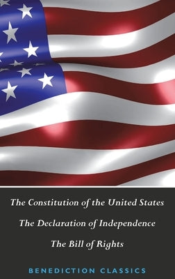 The Constitution of the United States (Including The Declaration of Independence and The Bill of Rights) by United States of America