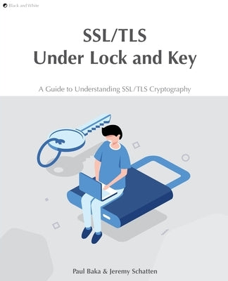 SSL/TLS Under Lock and Key: A Guide to Understanding SSL/TLS Cryptography by Acres, Hollie