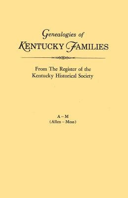 Genealogies of Kentucky Families, from the Register of the Kentucky Historical Society. Voume a - M (Allen - Moss) by Kentucky Historical Society
