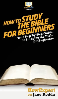 How To Study The Bible for Beginners: Your Step By Step Guide To Studying The Bible for Beginners by Howexpert