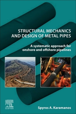 Structural Mechanics and Design of Metal Pipes: A Systematic Approach for Onshore and Offshore Pipelines by Karamanos, Spyros