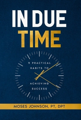 In Due Time: 9 Practical Habits to Achieving Success by Johnson, Moses