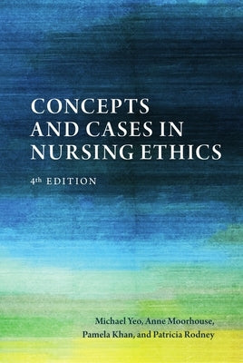 Concepts and Cases in Nursing Ethics - Fourth Edition by Yeo, Michael