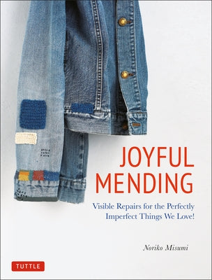 Joyful Mending: Visible Repairs for the Perfectly Imperfect Things We Love! by Misumi, Noriko