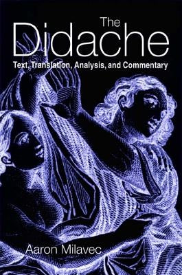 The Didache: Text, Translation, Analysis, and Commentary by Milavec, Aaron