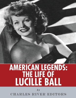 American Legends: The Life of Lucille Ball by Charles River
