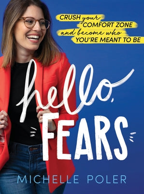 Hello, Fears: Crush Your Comfort Zone and Become Who You're Meant to Be by Poler, Michelle