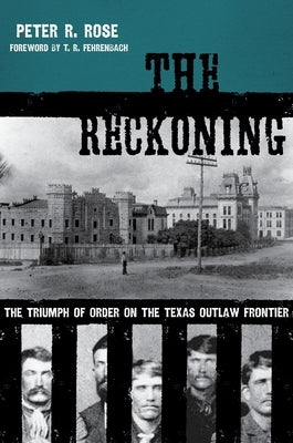 The Reckoning: The Triumph of Order on the Texas Outlaw Frontier by Rose, Peter R.