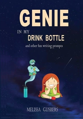 Genie in my Drink Bottle and Other Fun Writing Prompts by Gijsbers, Melissa