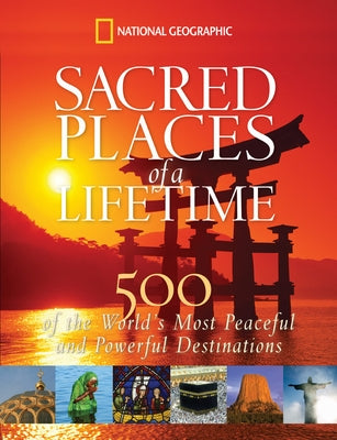 Sacred Places of a Lifetime: 500 of the World's Most Peaceful and Powerful Destinations by National Geographic