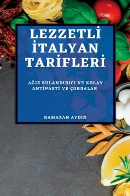 Lezzetl&#304; &#304;talyan Tar&#304;fler&#304; 2022: A&#286;iz Sulandirici Ve Kolay Ant&#304;past&#304; Ve Çorbalar by Aydin, Ramazan