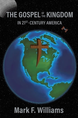 The Gospel of the Kingdom in 21st-Century America by Williams, Mark F.