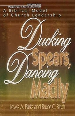 Ducking Spears, Dancing Madly: A Biblical Model of Church Leadership by Birch, Bruce C.