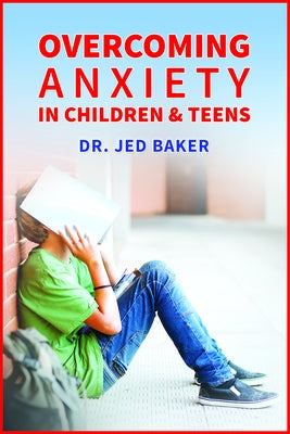 Overcoming Anxiety in Children & Teens by Baker, Jed
