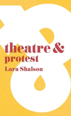 Theatre & Protest by Shalson, Lara