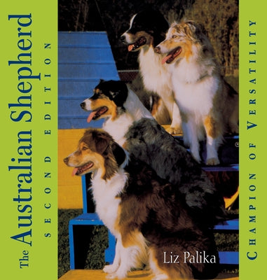 The Australian Shepherd: Champion of Versatility by Palika, Liz