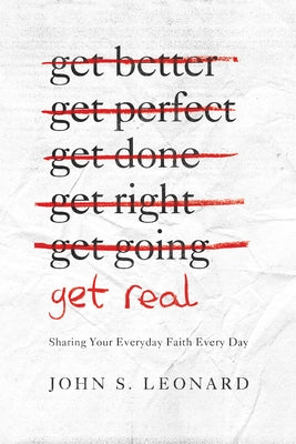 Get Real: Sharing Your Everyday Faith Every Day by Leonard, John S.