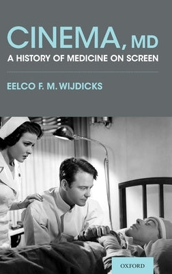 Cinema, MD: A History of Medicine on Screen by Wijdicks, Eelco F. M.