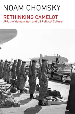 Rethinking Camelot: Jfk, the Vietnam War, and U.S. Political Culture by Chomsky, Noam