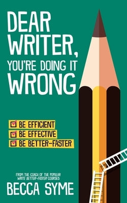 Dear Writer, You're Doing It Wrong by Syme, Becca