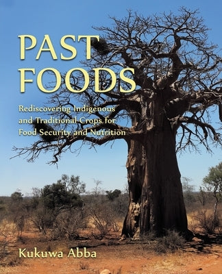 Past Foods: Rediscovering Indigenous and Traditional Crops for Food Security and Nutrition by Abba, Kukuwa