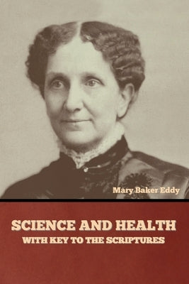 Science and Health, with Key to the Scriptures by Eddy, Mary Baker