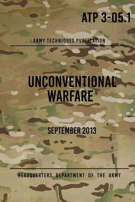 ATP 3-05.1 Unconventional Warfare: September, 2013 by The Army, Headquarters Department of