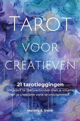 Tarot voor creatieven: 21 tarotleggingen om jezelf te (her)verbinden met je intuïtie en je creatieve vonk te ontvlammen by Smith, Mari&#235;lle S.