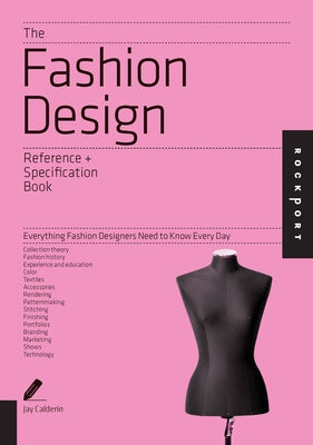 The Fashion Design Reference + Specification Book: Everything Fashion Designers Need to Know Every Day by Calderin, Jay