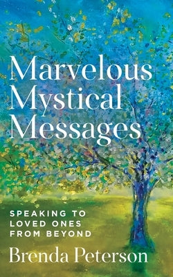 Marvelous Mystical Messages: Speaking to Loved Ones from Beyond by Peterson, Brenda