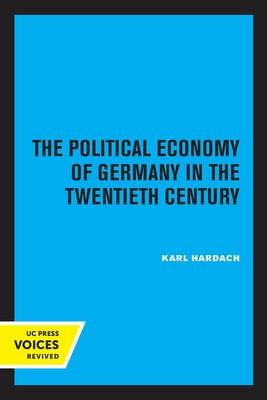 The Political Economy of Germany in the Twentieth Century by Hardach, Karl