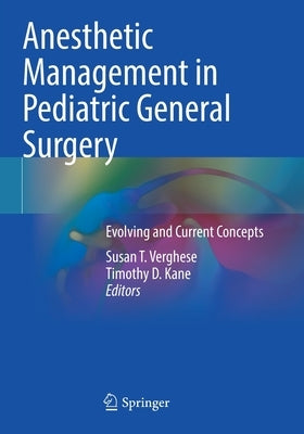 Anesthetic Management in Pediatric General Surgery: Evolving and Current Concepts by Verghese, Susan T.