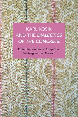 Karel Kosík and the Dialectics of the Concrete by Grim Feinberg, Joseph